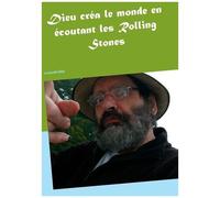 Dieu Créa Le Monde En Écoutant Les Rolling Stones - La Bible V 2.0