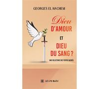 Dieu d'amour et Dieu du sang ? Une relecture des textes sacrés - Georges El Hachem - Le Lys Bleu - broché - Essai