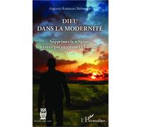 Dieu dans la modernité Supprimer la religion, n'est-ce pas supprimer l'homme ? - Augustin Ramazani Bishwende - L'harmattan - broché - Essai