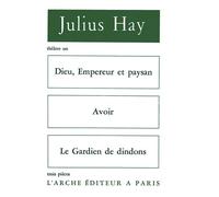 Dieu, Empereur et paysan / Avoir / Le Gardien de dindons - Julius Hay - Arche - broché - Théâtre