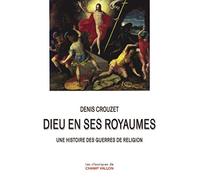 Dieu en ses royaumes: Une histoire des guerres de religion