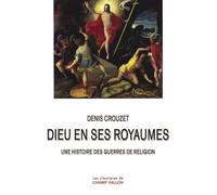 Dieu en ses royaumes Une histoire des guerres de Religion - Denis Crouzet - Champ Vallon - broché - Etude