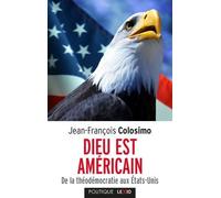 Dieu Est Américain - De La Théodémocratie Aux Etats-Unis
