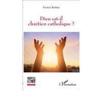 Dieu est-il chrétien catholique ? Francis Barbey (Auteur)