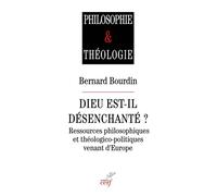 Dieu est-il désenchanté? Ressources philosophiques et thélogico-politiques venant d'Europe - Bernard Bourdin - Cerf - broché - Essai