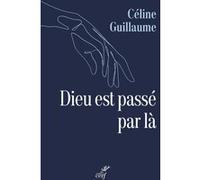 Dieu est passé par là Céline Guillaume (Auteur)