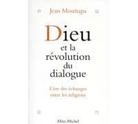 Dieu Et La Revolution Du Dialogue. L'Ere Des Echanges Entre Les Religions