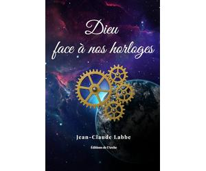 Dieu et nos horloges: Dieu, l'éternité et nous