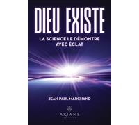 Dieu existe - La science le démontre avec éclat - Jean-Paul Marchand - Ariane Publications - broché - Essai