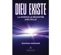 Dieu existe - La science le démontre avec éclat Jean-Paul Marchand (Auteur)