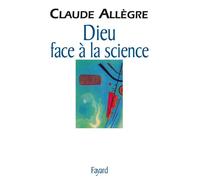 Dieu face à la science Comment peut-on être croyant aujourd'hui ? - Claude Allègre - Fayard - broché - Livre