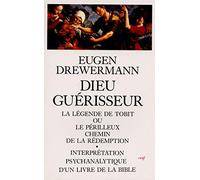 Dieu guérisseur : La Légende de Tobit ou Le Périlleux Chemin de la rédemption, interprétation psychanalytique d'un livre de la Bible