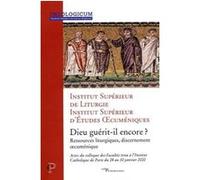 Dieu guérit-il encore ? - Ressources liturgiques, discernement oecuménique