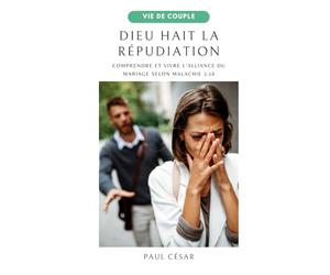 DIEU HAIT LA RÉPUDIATION - Un enseignement clair et sans compromis sur le mariage, le divorce et la fidélité, pour restaurer les foyers selon le cœur ... du mariage à la lumière de Malachie 2:16