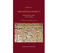 Dieu Joueur D'échecs ? - Prédestination, Grâce Et Libre Arbitre - De L?Écriture À Saint Albert Le Grand