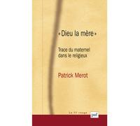 « Dieu la mère » Trace du maternel dans le religieux - Patrick Merot - Puf - broché - Essai
