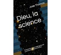 Dieu, la science: Comment la science moderne fournit La preuve de l'existence de Dieu
