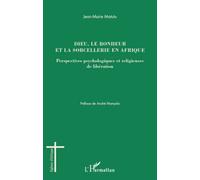 Dieu, Le Bonheur Et La Sorcellerie En Afrique - Perspectives Psychologiques Et Religieuses De Libération