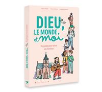 Dieu, le monde et moi. Un guide pour vivre en chrétien.