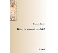 Dieu, le sexe et la vérité François Balmès (Auteur), Catherine Millot (Préface)