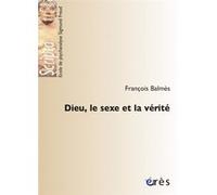Dieu, le sexe et la vérité François Balmès (Auteur), Catherine Millot (Préface)
