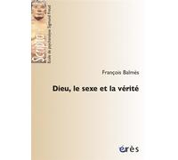 Dieu, le sexe et la vérité - François Balmès - Eres - broché - Essai