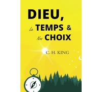 Dieu, le Temps, nos choix: comment faire le bon choix a chaque foi?