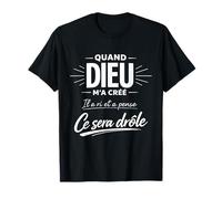 Dieu m'a Créé Il A Ri Et A Pense Ce Sera Drôle Citation T-Shirt