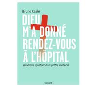 Dieu m'a donné rendez-vous à l'hôpital: Itinéraire spirituel d'un prêtre médecin
