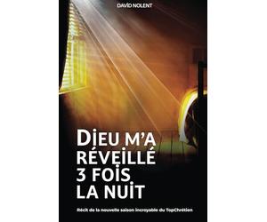 Dieu m'a réveillé 3 fois la nuit: Récit de la nouvelle saison incroyable du TopChrétien