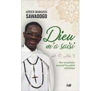 Dieu m'a saisi: Hier musulman, aujourd'hui prêtre catholique