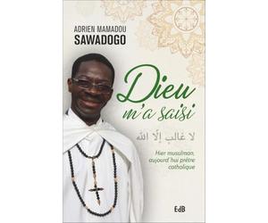 Dieu m'a saisi: Hier musulman, aujourd'hui prêtre catholique