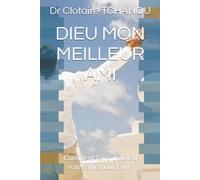 DIEU MON MEILLEUR AMI: Comment faire de Dieu votre allié pour la vie