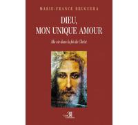 Dieu, mon unique amour: Ma vie dans la foi du Christ