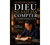 Dieu Ne Sait Pas Additionner: Les Nombres Invisibles de la Vie