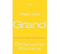 Dieu n'est pas grand : Comment la religion empoisonne tout