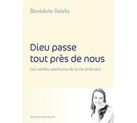Dieu passe tout près de nous: Les saintes aventures de la vie ordinaire