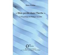 Dieu Perdu Dans L'herbe - La Foi Poétique De Philippe Jaccottet