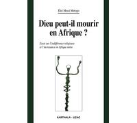 Dieu Peut-Il Mourir En Afrique ? - Essai Sur L'indifférence Religieuse Et L'incroyance En Afrique Noire