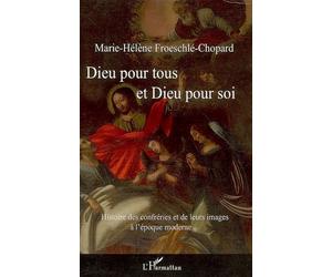 Dieu pour tous et Dieu pour soi Histoire des confréries et de leurs images à l'époque moderne - Marie-Hélène Froeschlé-Chopard - L'harmattan - broché - Essai
