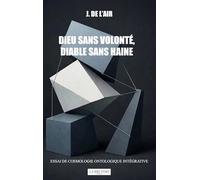 Dieu sans volonté, diable sans haine: Essai de cosmologie ontologique intégrative