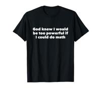 Dieu savait Que Je Serais trop Puissant si Je pouvais Faire des Maths T-Shirt
