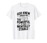 Dieu savait Que Je Serais trop Puissant si j'étais mentalement Stable T-Shirt
