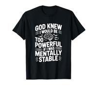 Dieu savait Que Je Serais trop Puissant si j'étais mentalement Stable T-Shirt
