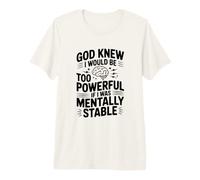 Dieu savait Que Je Serais trop Puissant si j'étais mentalement Stable T-Shirt Haut de Gamme