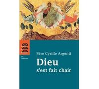 Dieu s'est fait chair - Cyrille Argenti - Desclée De Brouwer - broché - Essai