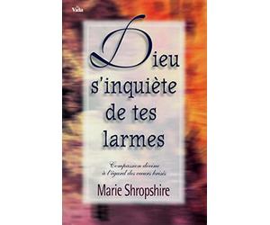 Dieu s'inquiète de tes larmes: Compassion divine à l'égard des coeurs brisés