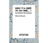 Dieu t'a créé tu as crié... ! Une histoire des Guyanes - Michel Alimeck - Rot-Bo-Krik - broché - Essai