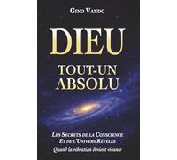 DIEU-TOUT-UN-ABSOLU: Les secrets de la conscience et de l'univers révélés - Quand la vibration devient vivante