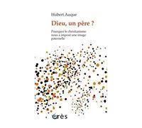Dieu, Un Père ? - Pourquoi Le Christianisme Nous A Imposé Une Image Paternelle